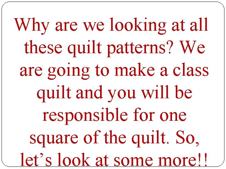 Why are we looking at all these quilt patterns? We are going to make
