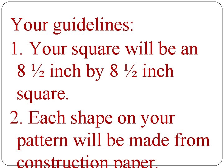Your guidelines: 1. Your square will be an 8 ½ inch by 8 ½