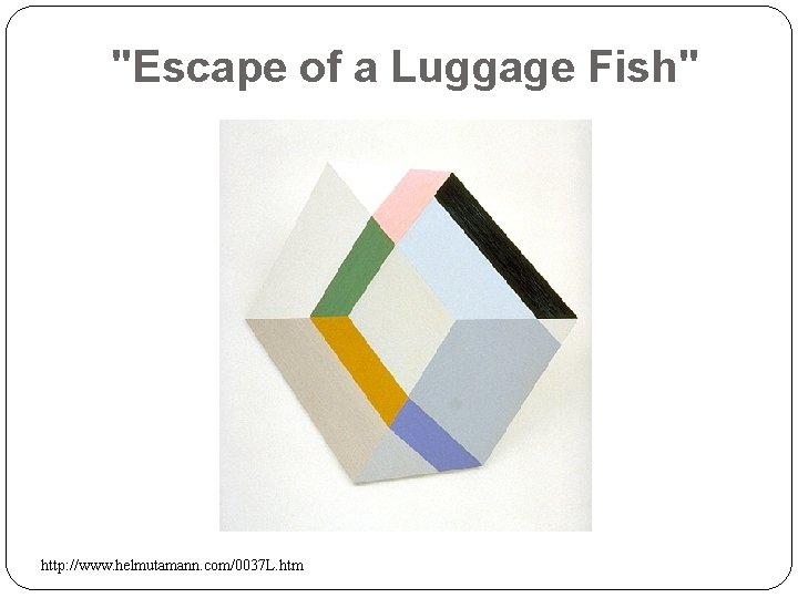 "Escape of a Luggage Fish" http: //www. helmutamann. com/0037 L. htm 