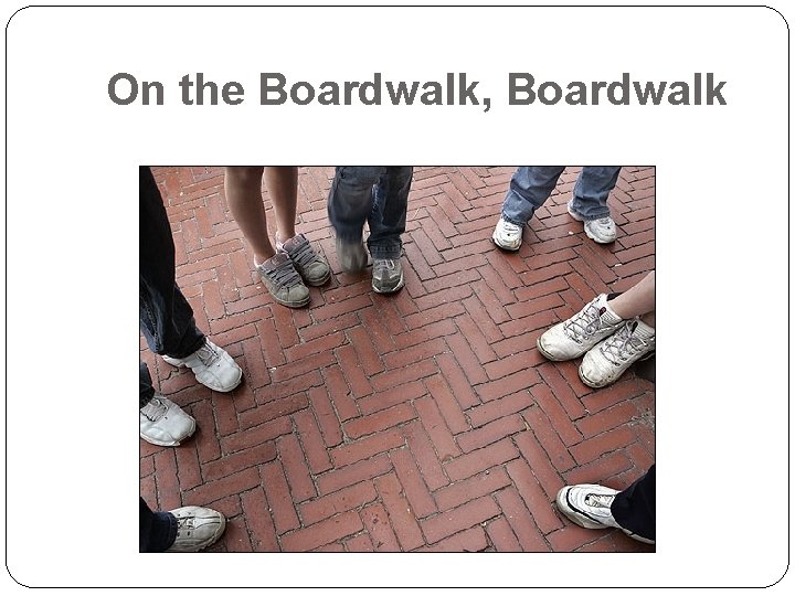 On the Boardwalk, Boardwalk 