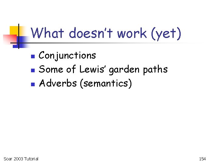 What doesn’t work (yet) n n n Soar 2003 Tutorial Conjunctions Some of Lewis’