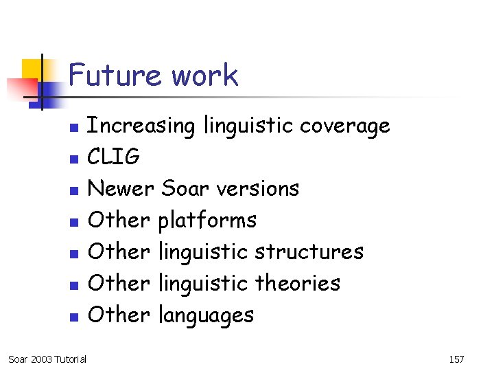 Future work n n n n Soar 2003 Tutorial Increasing linguistic coverage CLIG Newer