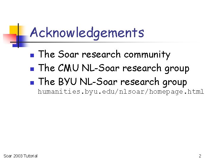 Acknowledgements n n n The Soar research community The CMU NL-Soar research group The