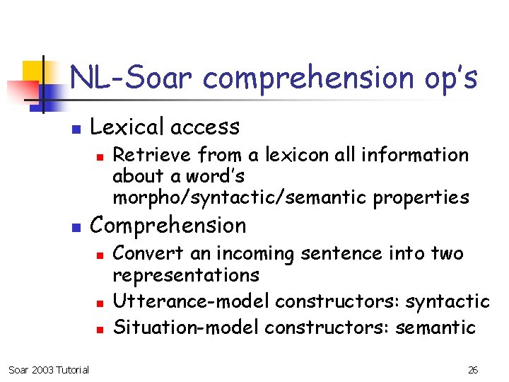 NL-Soar comprehension op’s n Lexical access n n Comprehension n Soar 2003 Tutorial Retrieve