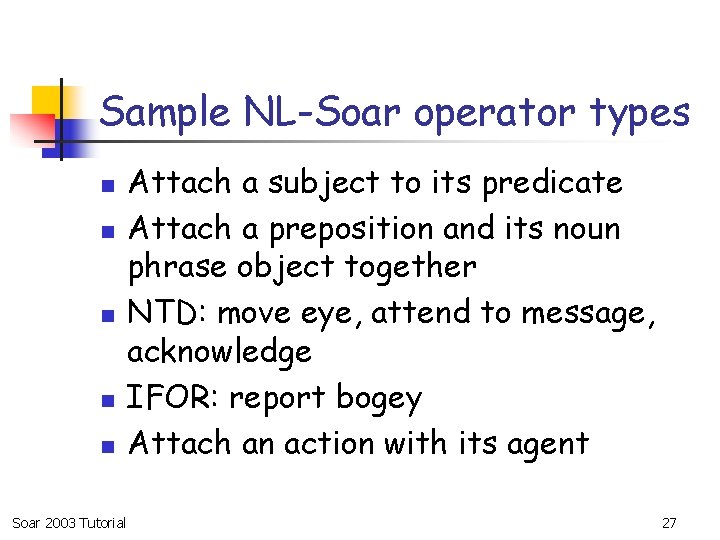 Sample NL-Soar operator types n n n Soar 2003 Tutorial Attach a subject to