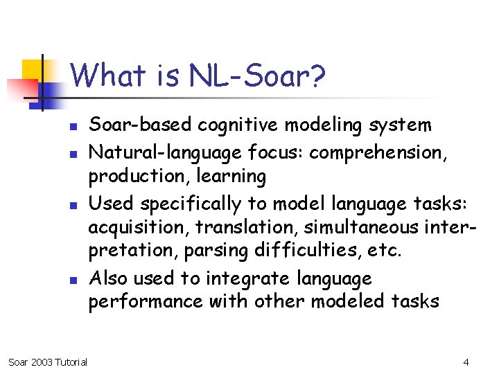 What is NL-Soar? n n Soar 2003 Tutorial Soar-based cognitive modeling system Natural-language focus: