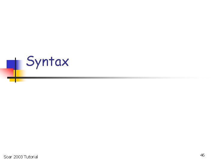 Syntax Soar 2003 Tutorial 46 