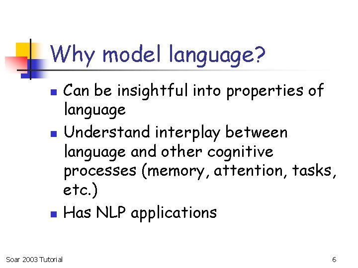 Why model language? n n n Soar 2003 Tutorial Can be insightful into properties