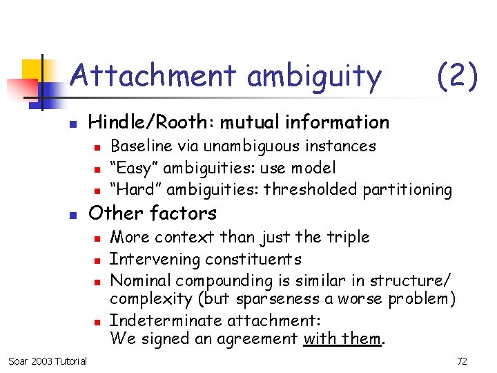 Attachment ambiguity n Hindle/Rooth: mutual information n n Baseline via unambiguous instances “Easy” ambiguities: