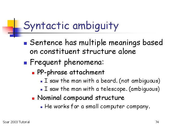 Syntactic ambiguity n n Sentence has multiple meanings based on constituent structure alone Frequent