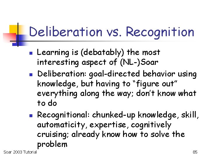 Deliberation vs. Recognition n Soar 2003 Tutorial Learning is (debatably) the most interesting aspect