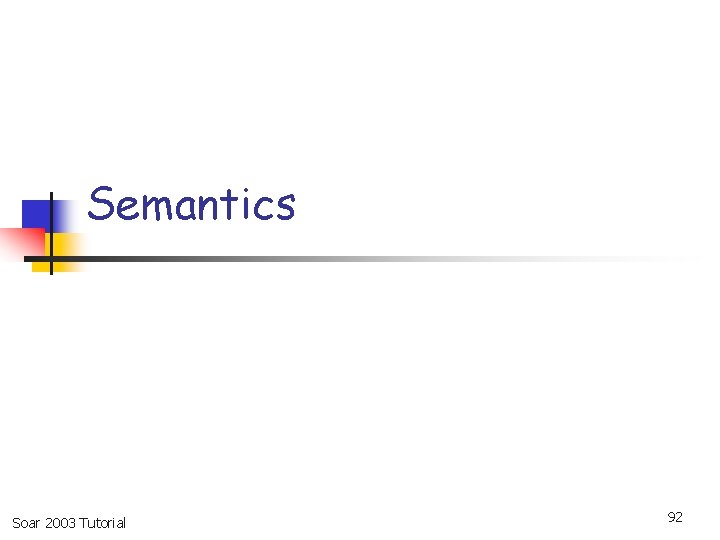 Semantics Soar 2003 Tutorial 92 