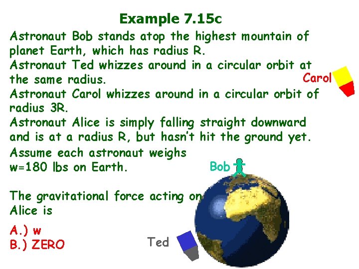 Example 7. 15 c Astronaut Bob stands atop the highest mountain of planet Earth,