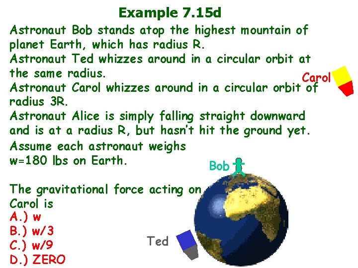 Example 7. 15 d Astronaut Bob stands atop the highest mountain of planet Earth,