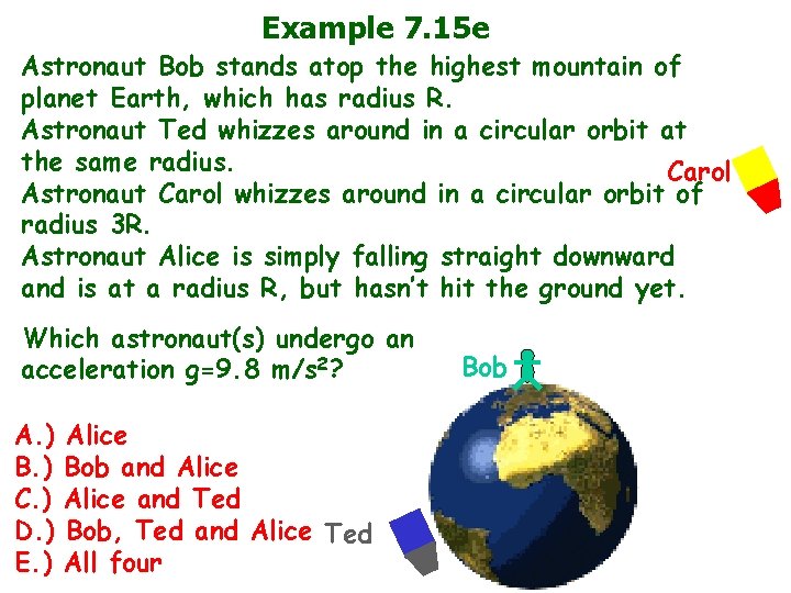 Example 7. 15 e Astronaut Bob stands atop the highest mountain of planet Earth,