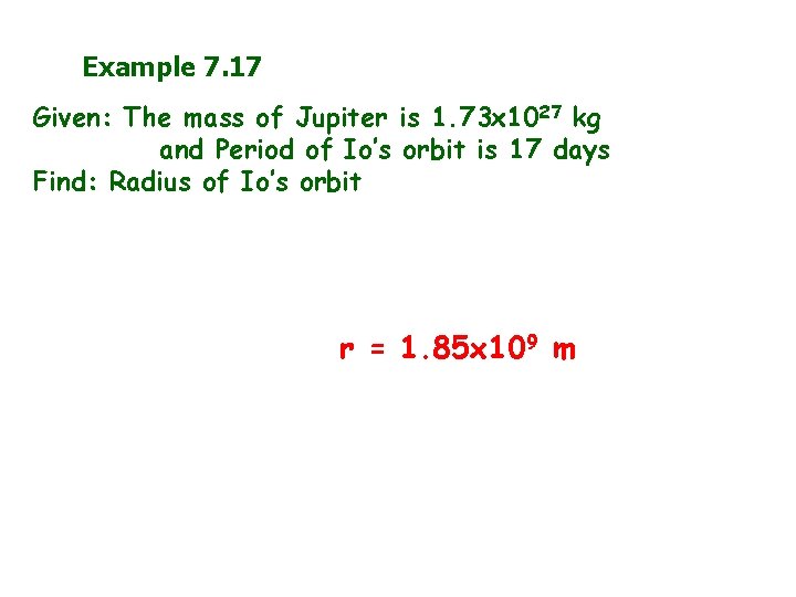 Example 7. 17 Given: The mass of Jupiter is 1. 73 x 1027 kg