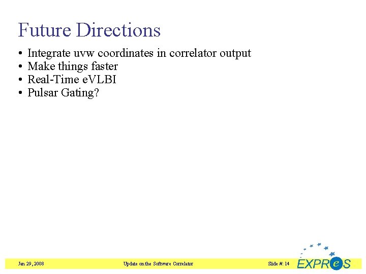 Future Directions • • Integrate uvw coordinates in correlator output Make things faster Real-Time