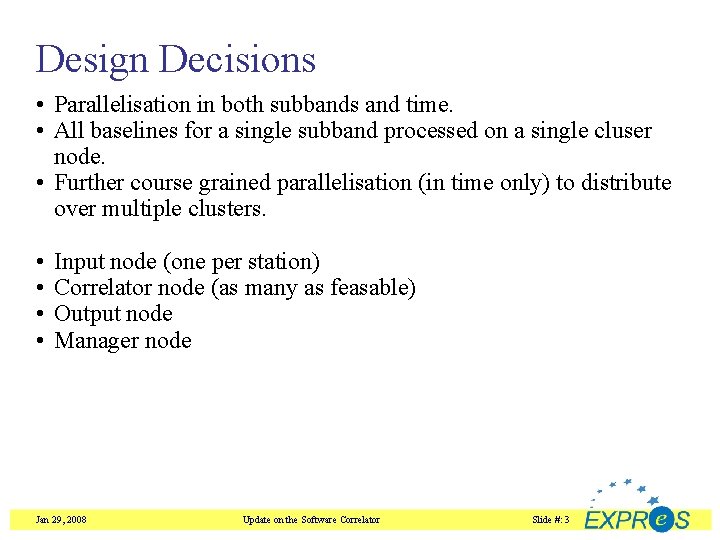 Design Decisions • Parallelisation in both subbands and time. • All baselines for a