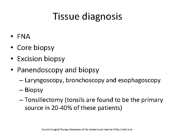 Tissue diagnosis • • FNA Core biopsy Excision biopsy Panendoscopy and biopsy – Laryngoscopy,
