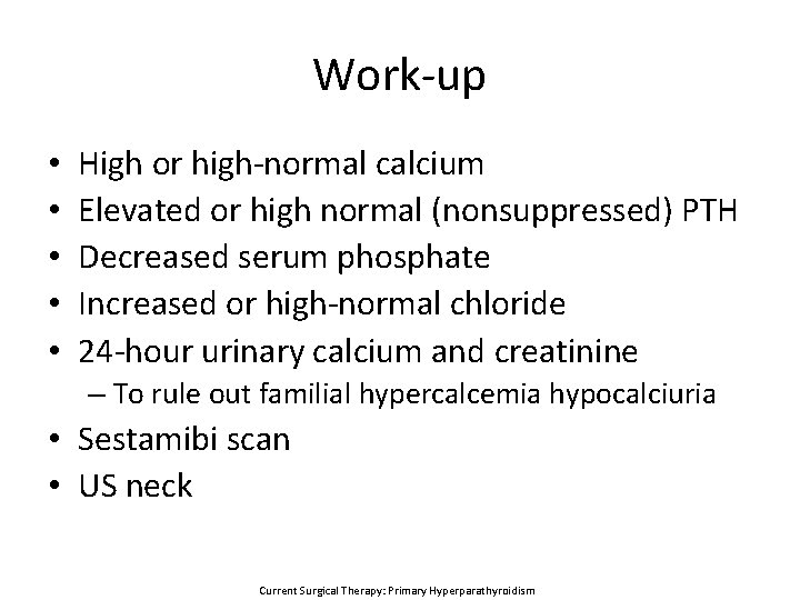 Work-up • • • High or high-normal calcium Elevated or high normal (nonsuppressed) PTH