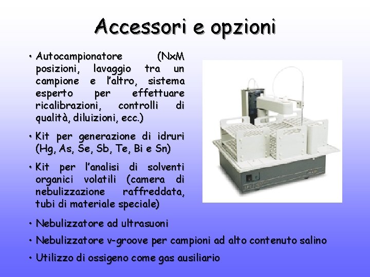 Accessori e opzioni • Autocampionatore (Nx. M posizioni, lavaggio tra un campione e l’altro,