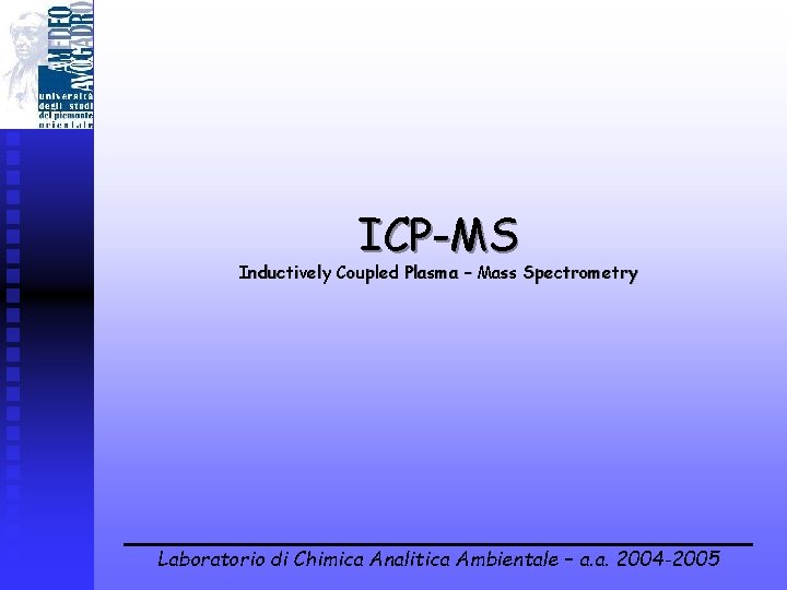 ICP-MS Inductively Coupled Plasma – Mass Spectrometry Laboratorio di Chimica Analitica Ambientale – a.
