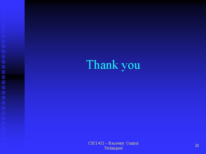Thank you CSCI 453 -- Recovery Control Techniques 20 