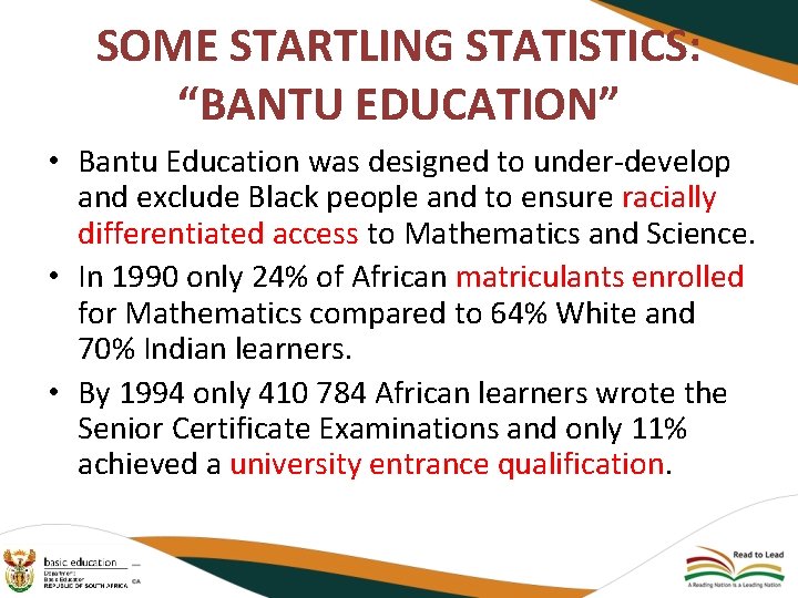 SOME STARTLING STATISTICS: “BANTU EDUCATION” • Bantu Education was designed to under-develop and exclude