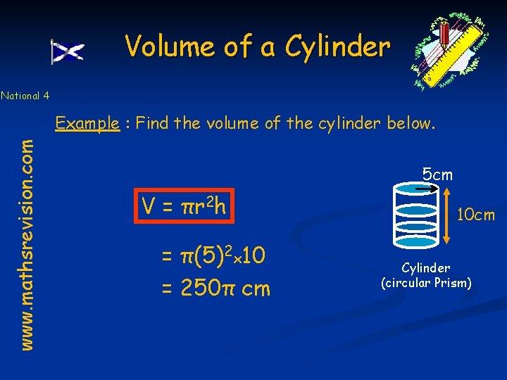 Volume of a Cylinder National 4 www. mathsrevision. com Example : Find the volume