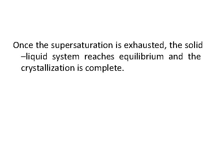 Once the supersaturation is exhausted, the solid –liquid system reaches equilibrium and the crystallization Once the supersaturation is exhausted, the solid –liquid system reaches equilibrium and the crystallization