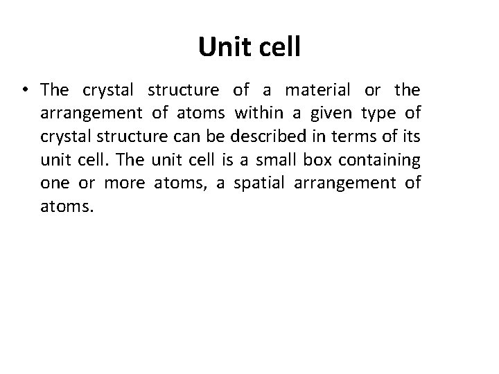 Unit cell • The crystal structure of a material or the arrangement of atoms Unit cell • The crystal structure of a material or the arrangement of atoms