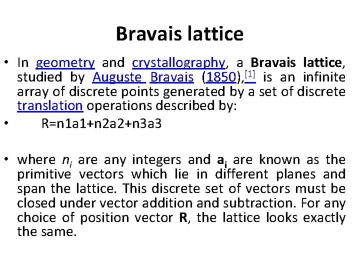 Bravais lattice • In geometry and crystallography, a Bravais lattice, studied by Auguste Bravais Bravais lattice • In geometry and crystallography, a Bravais lattice, studied by Auguste Bravais