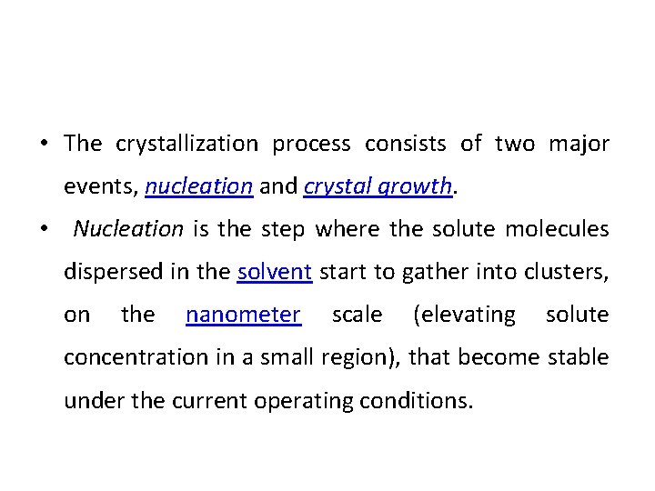 • The crystallization process consists of two major events, nucleation and crystal growth. • The crystallization process consists of two major events, nucleation and crystal growth.