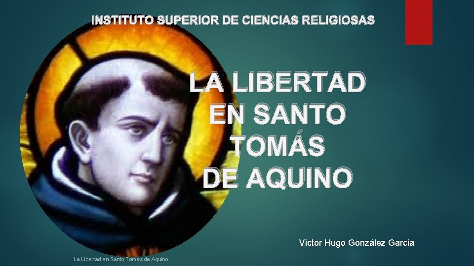 INSTITUTO SUPERIOR DE CIENCIAS RELIGIOSAS LA LIBERTAD EN SANTO TOMÁS DE AQUINO Victor Hugo