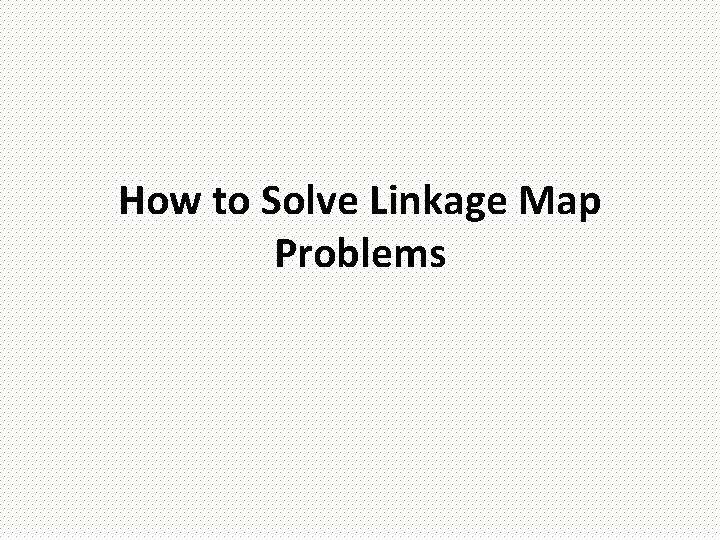 How to Solve Linkage Map Problems 