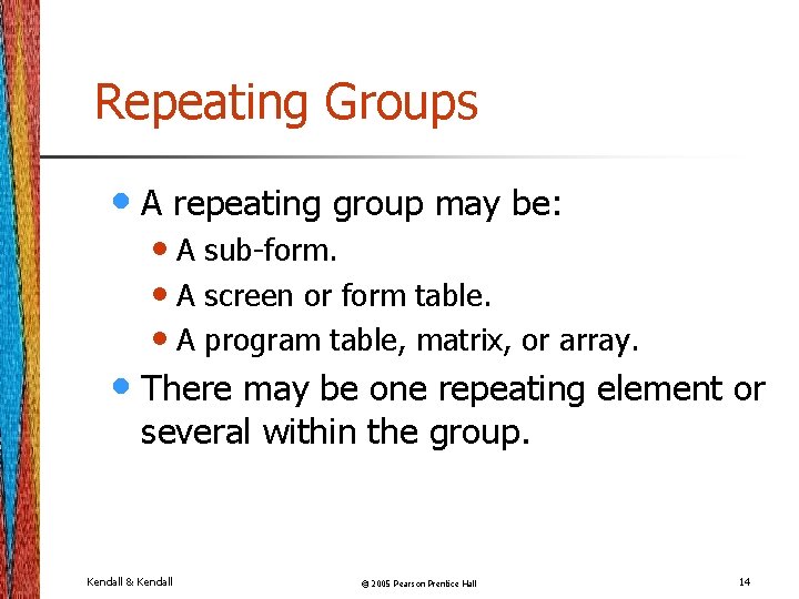 Repeating Groups • A repeating group may be: • A sub-form. • A screen