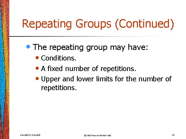 Repeating Groups (Continued) • The repeating group may have: • Conditions. • A fixed