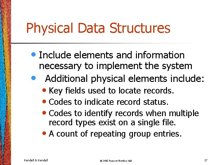 Physical Data Structures • Include elements and information necessary to implement the system •