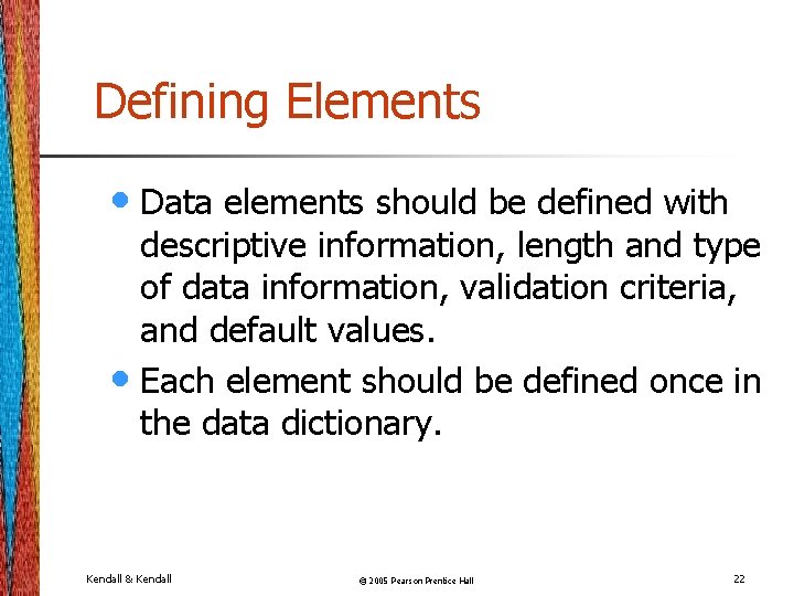 Defining Elements • Data elements should be defined with descriptive information, length and type