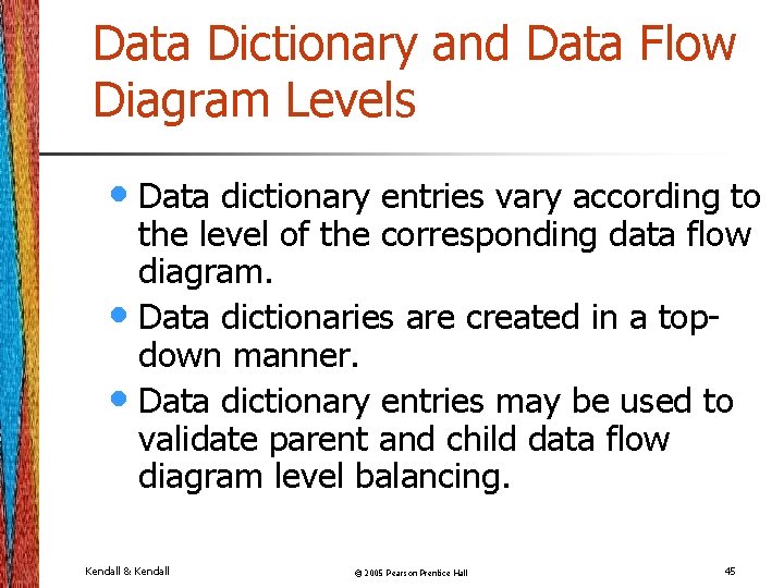 Data Dictionary and Data Flow Diagram Levels • Data dictionary entries vary according to