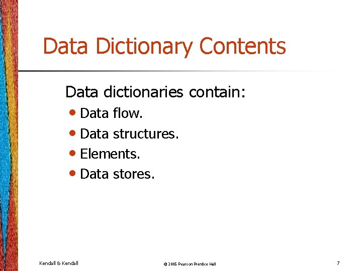 Data Dictionary Contents Data dictionaries contain: • Data flow. • Data structures. • Elements.