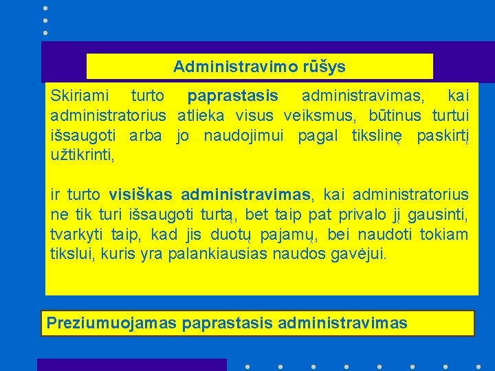 Administravimo rūšys Skiriami turto paprastasis administravimas, kai administratorius atlieka visus veiksmus, būtinus turtui išsaugoti