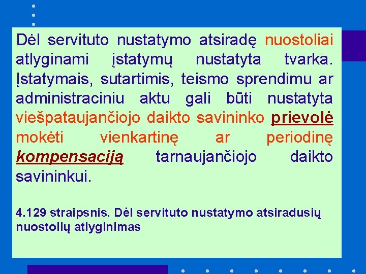 Dėl servituto nustatymo atsiradę nuostoliai atlyginami įstatymų nustatyta tvarka. Įstatymais, sutartimis, teismo sprendimu ar