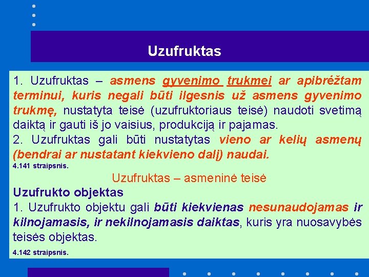 Uzufruktas 1. Uzufruktas – asmens gyvenimo trukmei ar apibrėžtam terminui, kuris negali būti ilgesnis