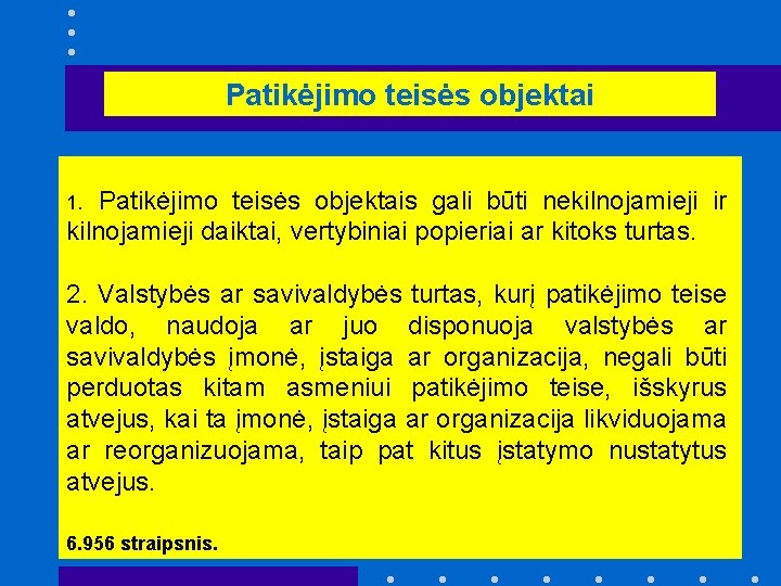 Patikėjimo teisės objektai 1. Patikėjimo teisės objektais gali būti nekilnojamieji ir kilnojamieji daiktai, vertybiniai