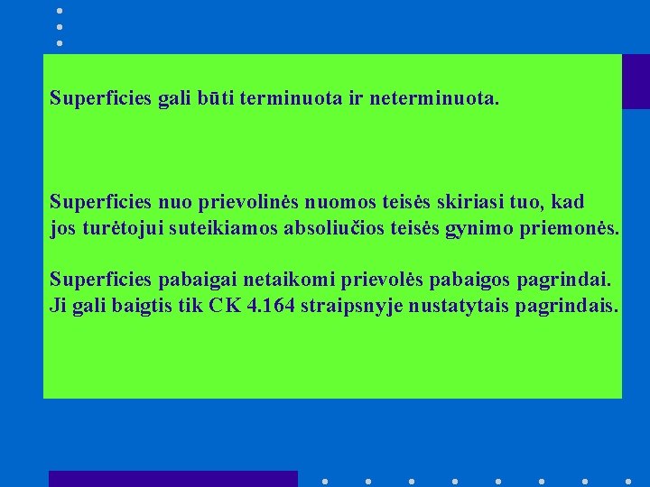 Superficies gali būti terminuota ir neterminuota. Superficies nuo prievolinės nuomos teisės skiriasi tuo, kad