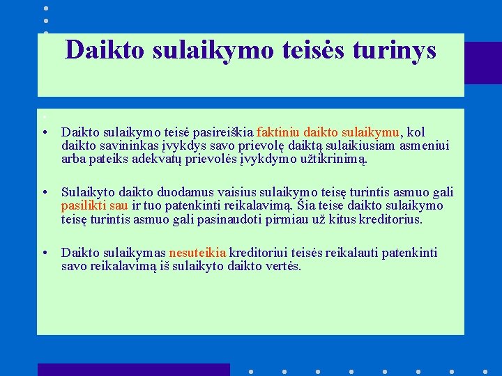 Daikto sulaikymo teisės turinys • • Daikto sulaikymo teisė pasireiškia faktiniu daikto sulaikymu, kol