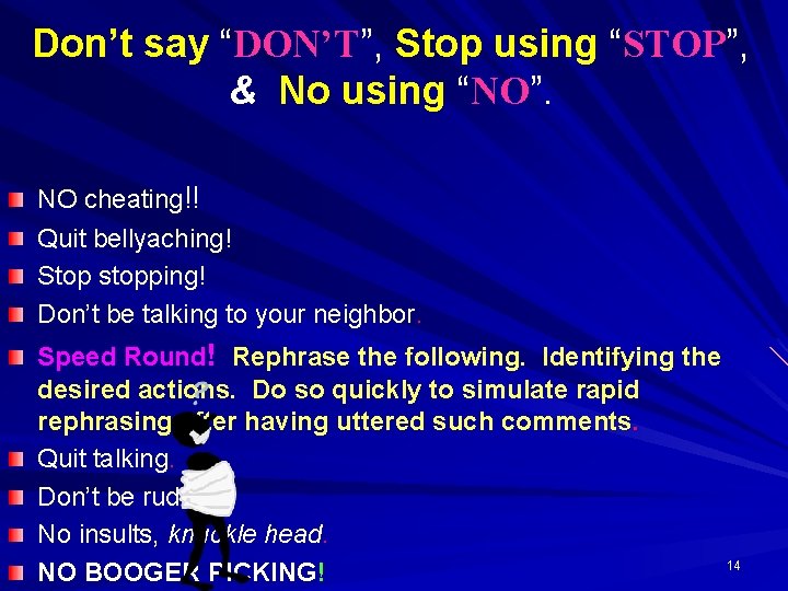 Don’t say “DON’T”, Stop using “STOP”, & No using “NO”. NO cheating!! Quit bellyaching!