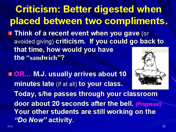 Criticism: Better digested when placed between two compliments. Think of a recent event when