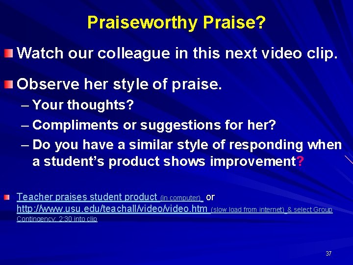 Praiseworthy Praise? Watch our colleague in this next video clip. Observe her style of